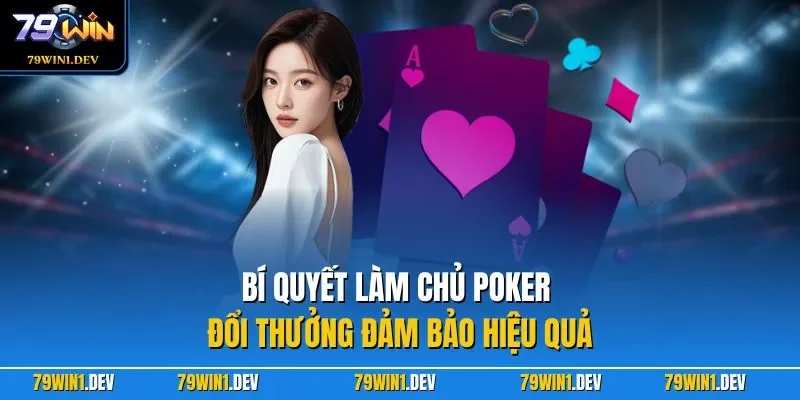 Bí quyết làm chủ Poker đổi thưởng đảm bảo hiệu quả