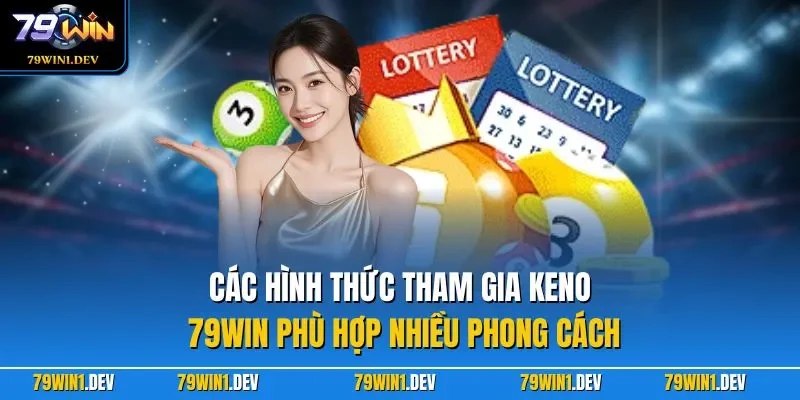 Các hình thức tham gia Keno 79WIN phù hợp nhiều phong cách