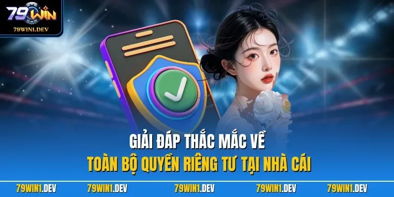 Giải đáp thắc mắc về toàn bộ quyền riêng tư tại nhà cái