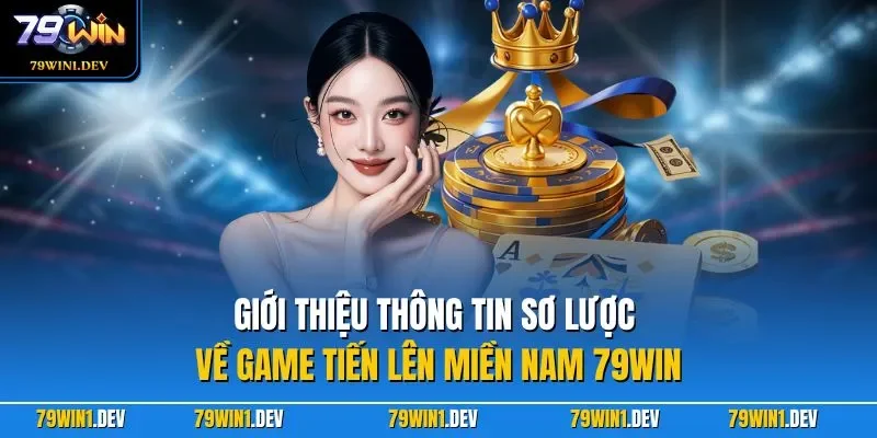 Giới thiệu thông tin sơ lược về game tiến lên miền Nam 79WIN