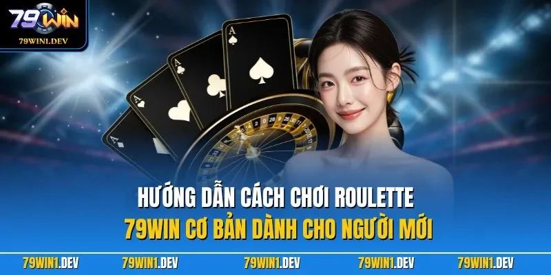 Hướng dẫn cách chơi Roulette 79WIN cơ bản dành cho người mới