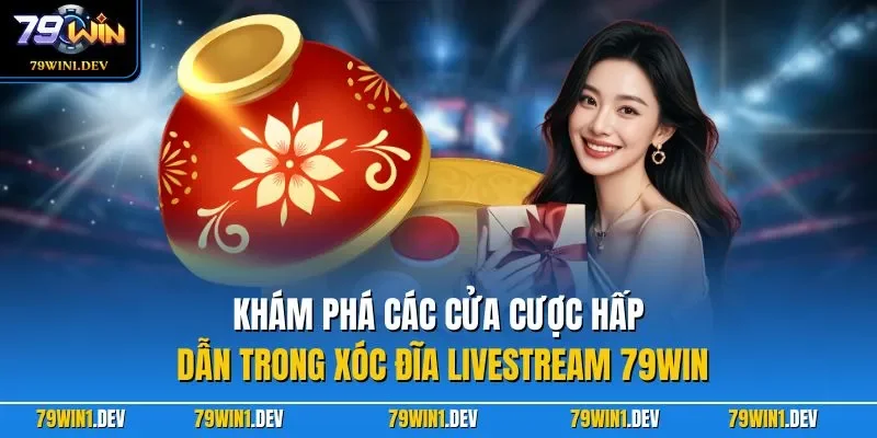 Khám phá các cửa cược hấp dẫn trong xóc đĩa livestream 79WIN
