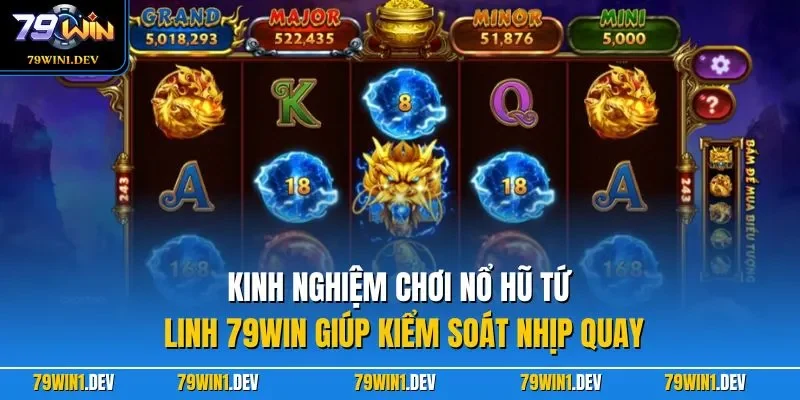 Kinh nghiệm chơi nổ hũ Tứ Linh 79WIN giúp kiểm soát nhịp quay