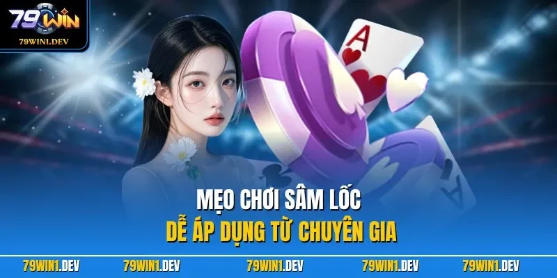 Mẹo chơi Sâm Lốc dễ áp dụng từ chuyên gia