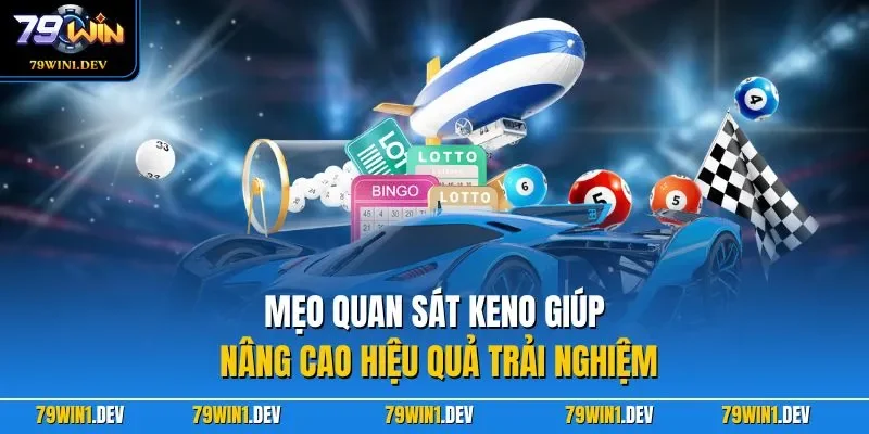 Mẹo quan sát Keno giúp nâng cao hiệu quả trải nghiệm