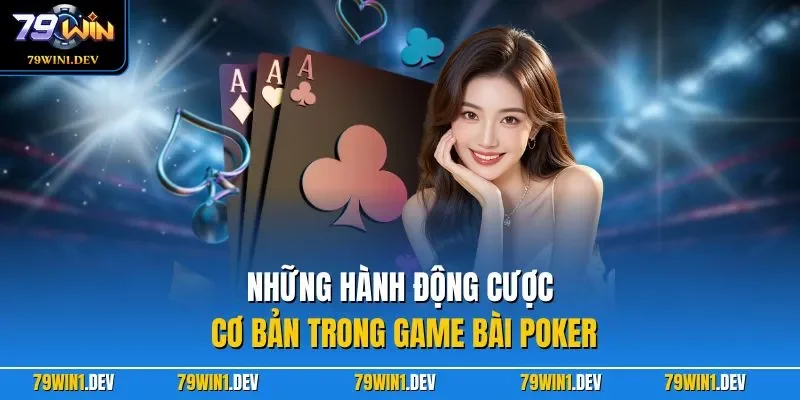 Những hành động cược cơ bản trong game bài Poker