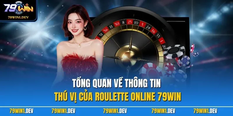 Tổng quan về thông tin thú vị của Roulette online 79WIN